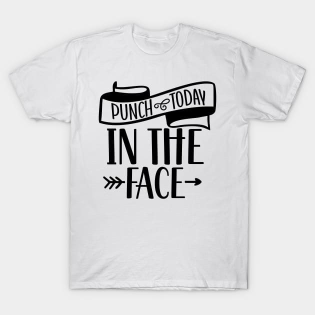 Punch Today in the Face T-Shirt by The Wicker Moon